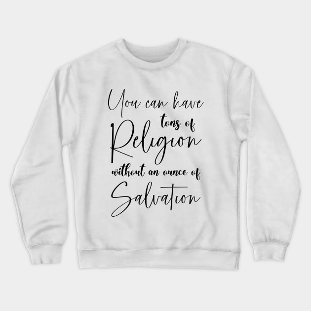 You can have tons of religion without an ounce of salvation | Cute simple bible verses Crewneck Sweatshirt by FlyingWhale369